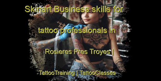 Skinart Business skills for tattoo professionals in Rosieres Pres Troyes | TattooTraining | TattooClasses | SkinartTraining-France